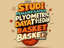 Studi Tentang Pemanfaatan Latihan Plyometric dalam Meningkatkan Daya Ledak Atlet Basket