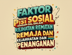 Faktor Psikologis dan Sosial Dalam Kejahatan Remaja dan Penanganan