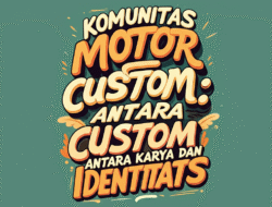 Komunitas Motor Custom: Antara Karya dan Identitas