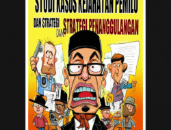Studi Kasus Kejahatan Pemilu dan Strategi Penanggulangan