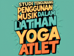 Studi Tentang Penggunaan Musik Klasik dalam Latihan Yoga Atlet