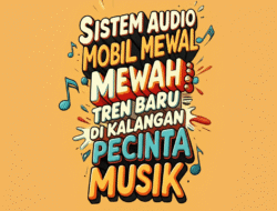 Sistem Audio Mobil Mewah: Tren Baru di Kalangan Pecinta Musik