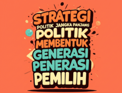 Strategi Politik Jangka Panjang: Membentuk Generasi Pemilih